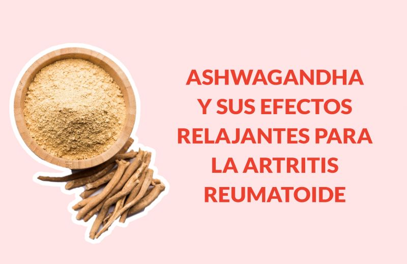 La Ashwagandha y sus efectos relajantes para la artritis reumatoide
