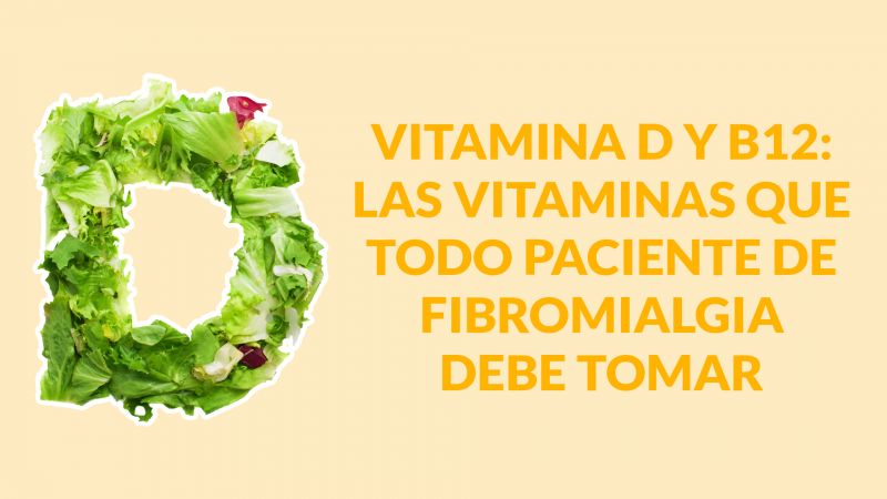 Vitamina D y B12: Las vitaminas que todo paciente de Fibromialgia debe tomar