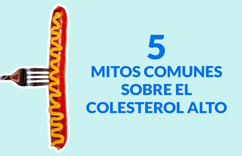 5 mitos comunes sobre el Colesterol Alto que vamos a derribar