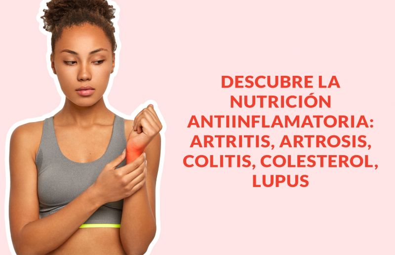 Descubre la Nutrición Antiinflamatoria: Artritis, Artrosis, Colitis, Colesterol y Lupus