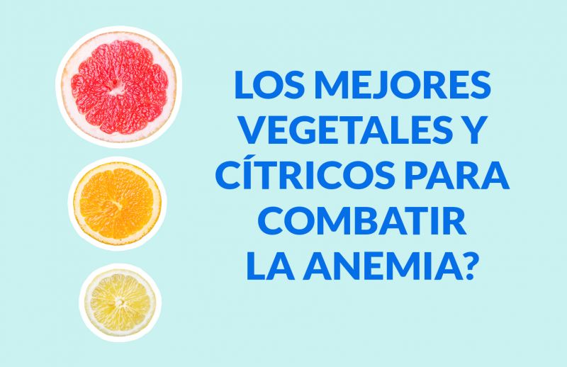 ¿Cuáles son los mejores vegetales y cítricos para combatir la Anemia?